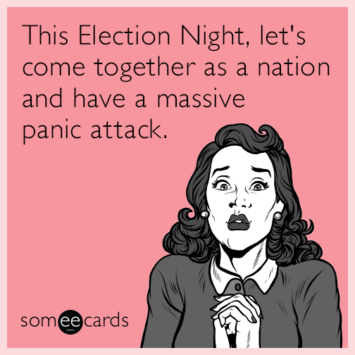 This Election Night, let's come together as a nation and have a massive panic attack.