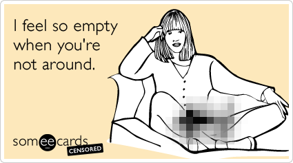 Censored: I feel so empty when you're not around.