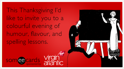 This Thanksgiving I'd like to invite you to a colourful evening of humour, flavour, and spelling lessons