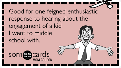 Mom Coupon: Good for one feigned enthusiastic response to hearing about the engagement of a kid I went to middle school with.
