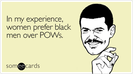 In my experience, women prefer black men over POWs