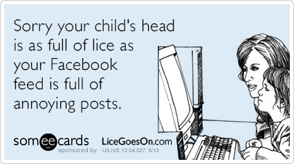 Sorry your child's head is as full of lice as your Facebook feed is full of annoying posts.