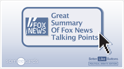 Better Like Button: Great summary of Fox News talking points.