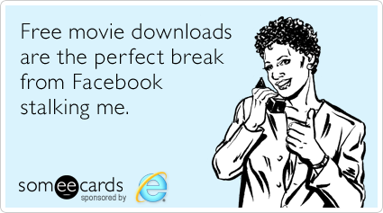 Free movie downloads are the perfect break from Facebook stalking me