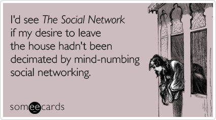I'd see The Social Network if my desire to leave the house hadn't been decimated by mind-numbing social networking