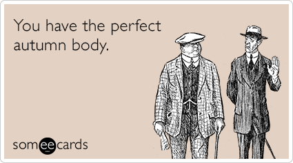 You have the perfect autumn body.