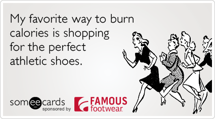 My favorite way to burn calories is shopping for the perfect athletic shoes.