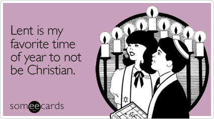 Lent is my favorite time of year to not be Christian
