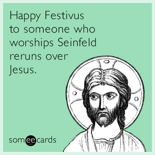 Happy Festivus to someone who worships Seinfeld reruns over Jesus