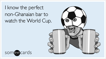 I know the perfect non-Ghanaian bar to watch the World Cup
