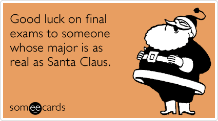 Good luck on final exams to someone whose major is as real as Santa Claus