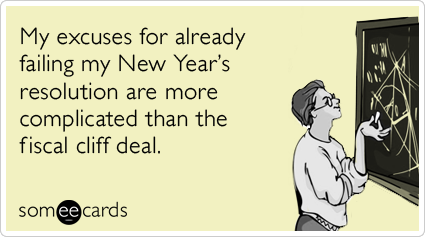 My excuses for already failing my New Year's resolution are more complicated than the fiscal cliff deal.