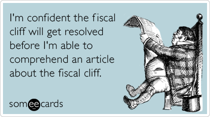 I'm confident the fiscal cliff will get resolved before I'm able to comprehend an article about the fiscal cliff.