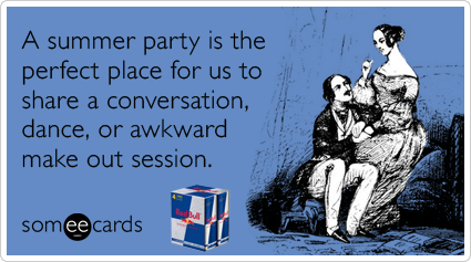 A summer party is the perfect place for us to share a conversation, dance, or awkward make out session.