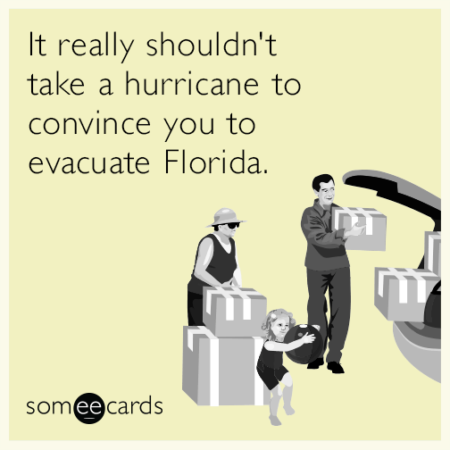 It really shouldn't take a hurricane to convince you to evacuate Florida.
