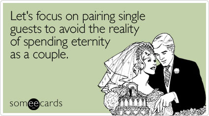 Let's focus on pairing single guests to avoid the reality of spending eternity as a couple
