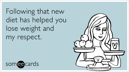 Following that new diet has helped you lose weight and my respect.