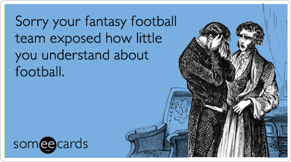 Sorry your fantasy football team exposed how little you know about football