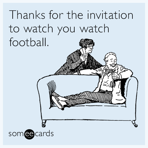 Thanks for the invitation to watch you watch football