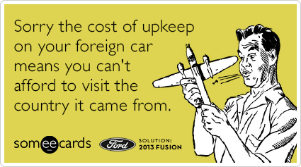 Sorry the cost of upkeep on your foreign car means you can't afford to visit the country it came from.