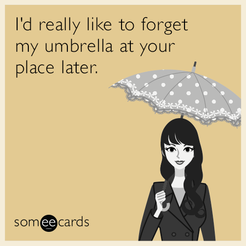 I'd really like to forget my umbrella at your place later.