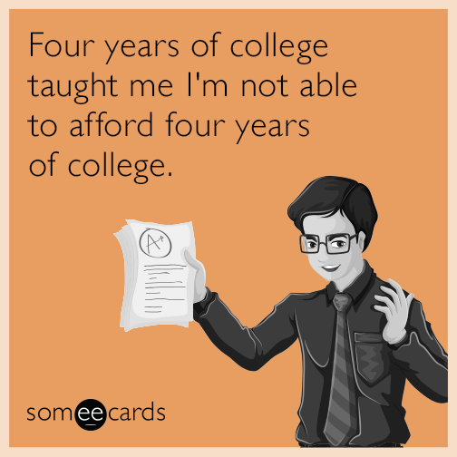 Four years of college taught me I'm not able to afford four years of college.
