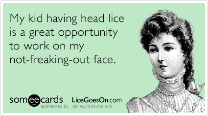My kid having head lice is a great opportunity to practice my not-freaking-out face.