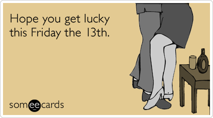 Hope you get lucky this Friday the 13th.