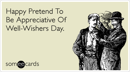 Happy Pretend To Be Appreciative Of Well-Wishers Day.