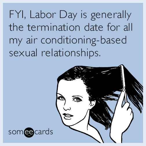 FYI, Labor Day is generally the termination date for all my air conditioning-based sexual relationships