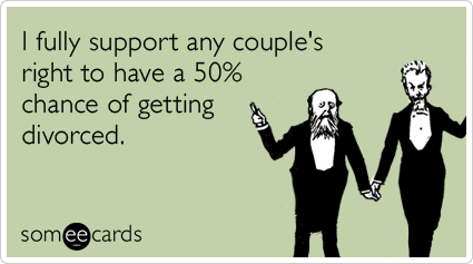 I fully support any couple's right to have a 50% chance of getting divorced.