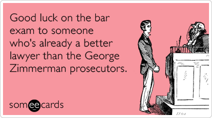 Good luck on the bar exam to someone who's already a better lawyer than the George Zimmerman prosecutors