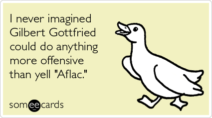 I never imagined Gilbert Gottfried could do anything more offensive than yell "Aflac."