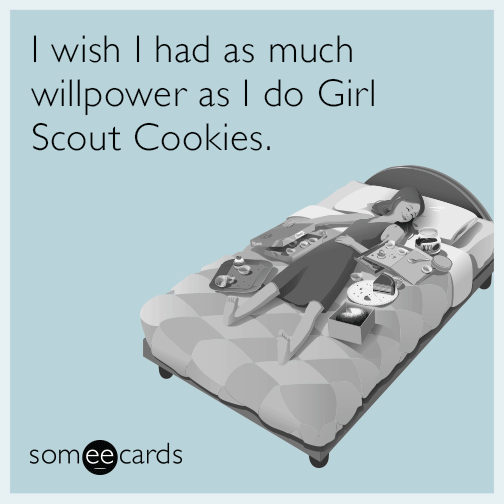 I wish I had as much willpower as I do Girl Scout Cookies.