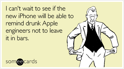 I can't wait to see if the new iPhone will be able to remind drunk Apple engineers not to leave it in bars