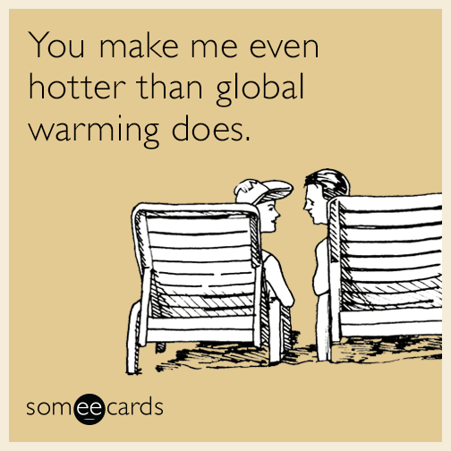 You make me even hotter than global warming does.