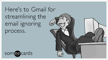Here's to Gmail for streamlining the email ignoring process.