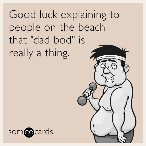 Good luck explaining to people on the beach that "dad bod" is really a thing.