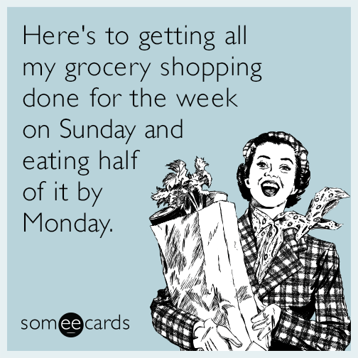 Here's to getting all my grocery shopping done for the week on Sunday and eating half of it by Monday.