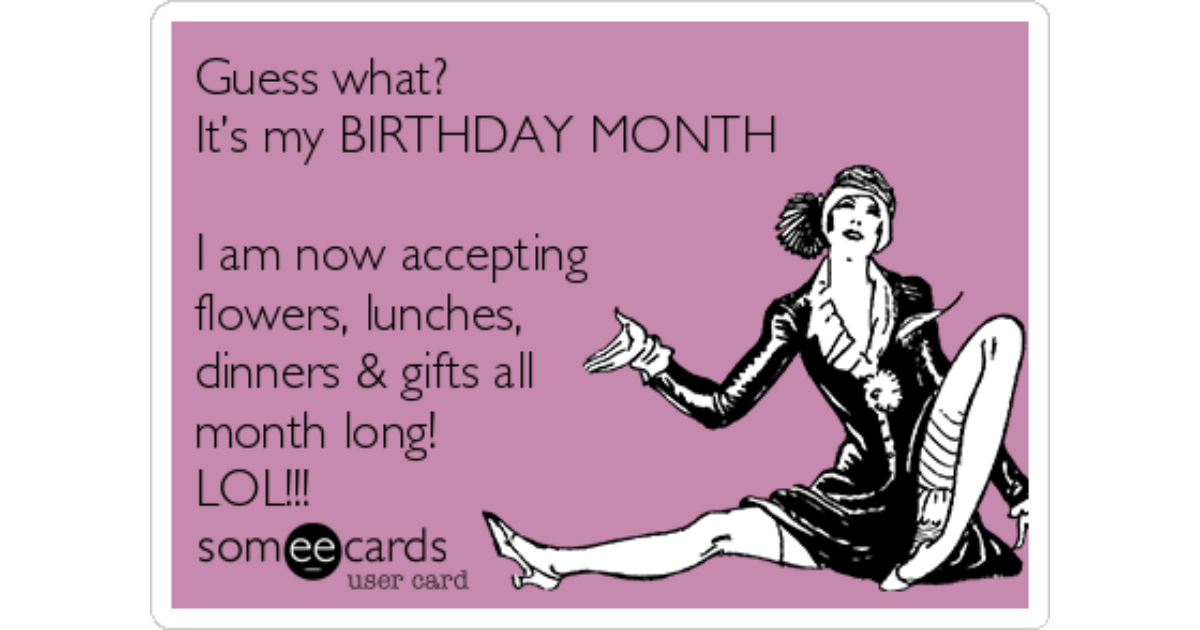Guess what?Itâ€™s my BIRTHDAY MONTH.