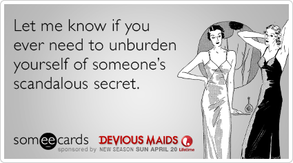 Let me know if you ever need to unburden yourself of someone's scandalous secret.