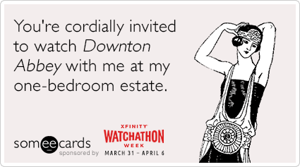 You're cordially invited to watch Downton Abbey with me at my one-bedroom estate.