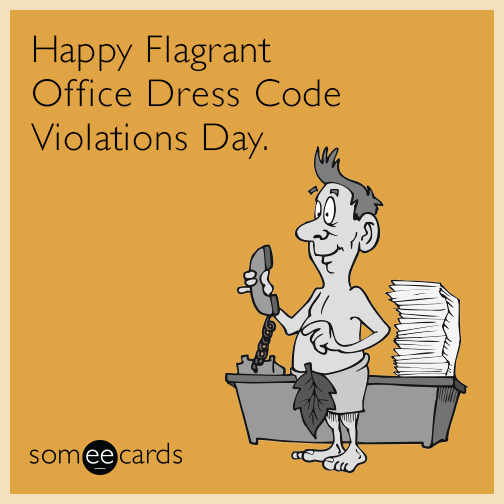 Happy Flagrant Office Dress Code Violations Day.
