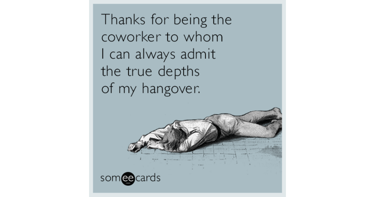 Thanks for being the coworker to whom I can always admit ...