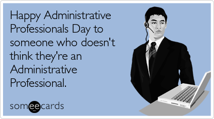 Happy Administrative Professionals Day to someone who doesn't think they're an Administrative Professional