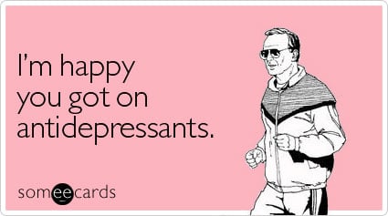 I'm happy you got on antidepressants