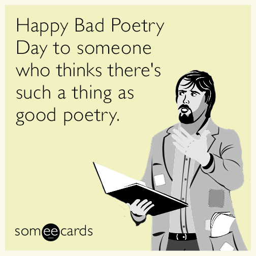 Happy Bad Poetry Day to someone who thinks there's such a thing as good poetry.