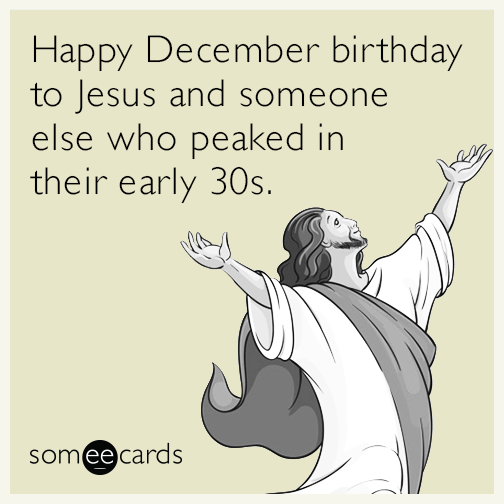 Happy December birthday to Jesus and someone else who peaked in their early 30s.
