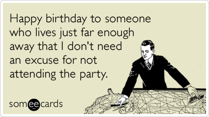 Happy Birthday Far Away Party Excuse Funny Ecard | Birthday Ecard