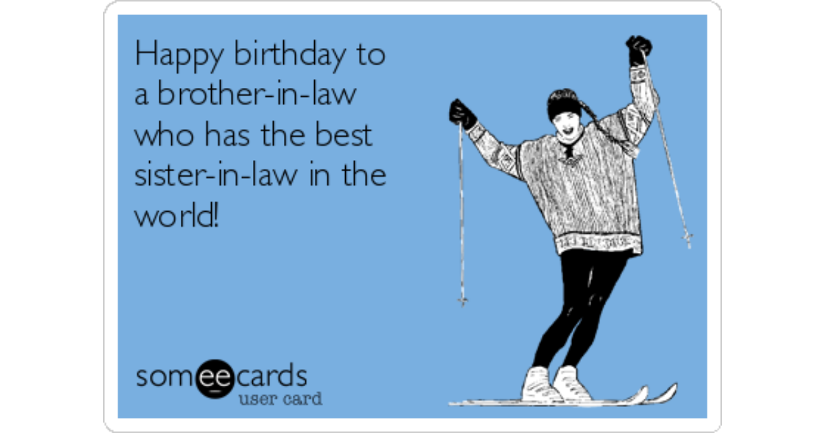 Happy birthday to a brother-in-law who has the best sister-in-law in the .....